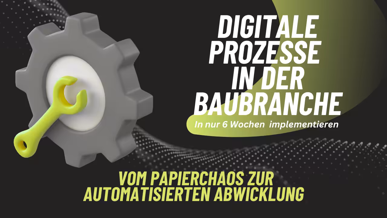 Digitale Prozesse im Bauunternehmen: in 6 Wochen vom Papierchaos zur automatisierten Abwicklung