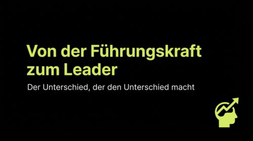 Von der Führungskraft zum Leader: Der Unterschied, der den Unterschied macht