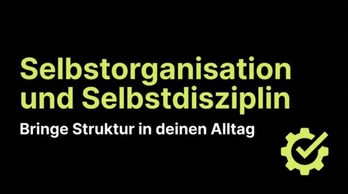Selbstorganisation und Selbstdisziplin: Bringe Struktur in deinen Alltag