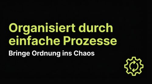 Organisiert durch einfache Prozesse: Bringe Ordnung ins Chaos