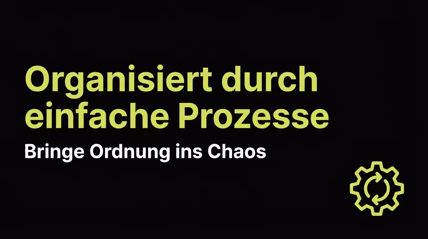 Organisiert durch einfache Prozesse: Bringe Ordnung ins Chaos