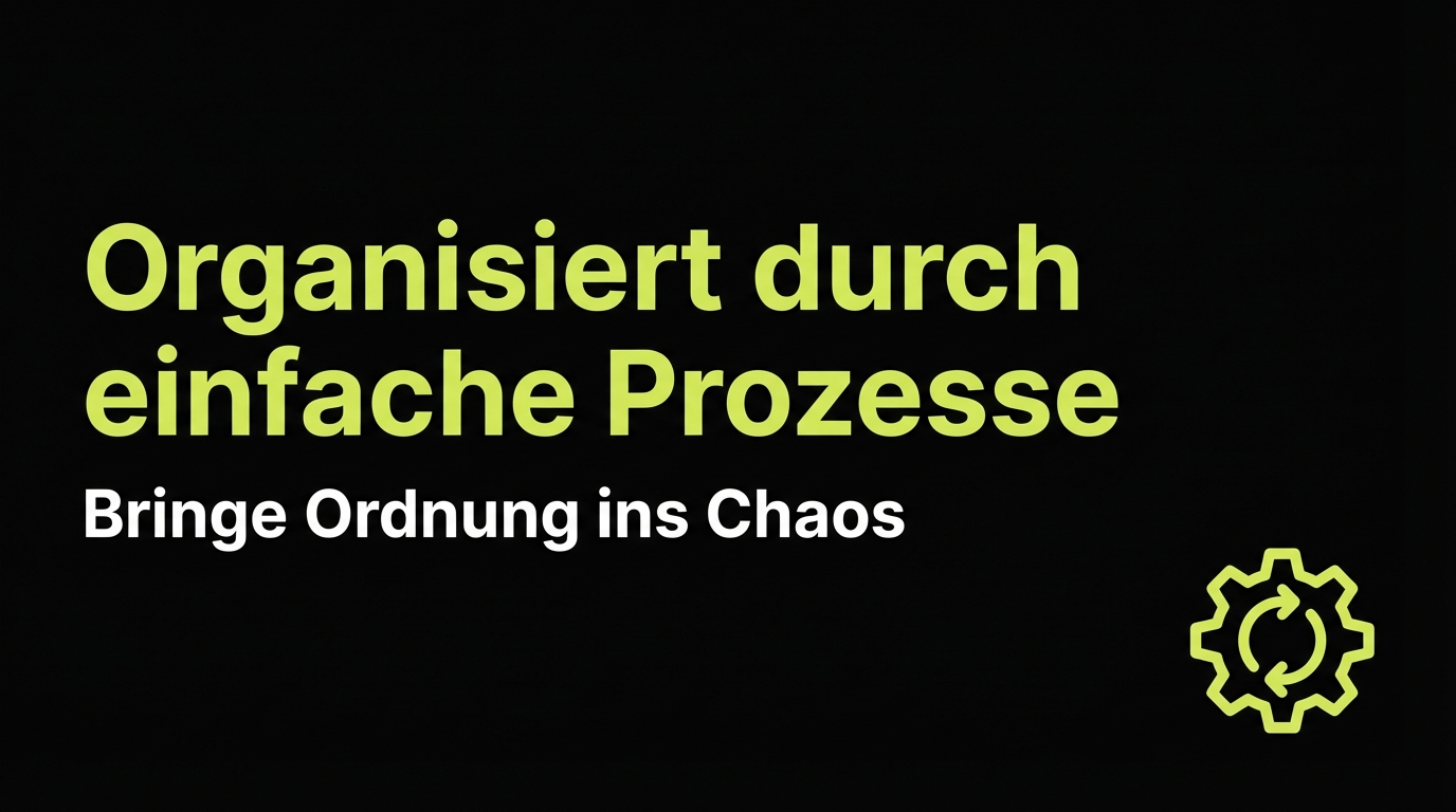 Organisiert durch einfache Prozesse: Bringe Ordnung ins Chaos