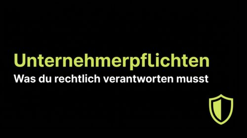 Unternehmerpflichten: Was du rechtlich verantworten musst