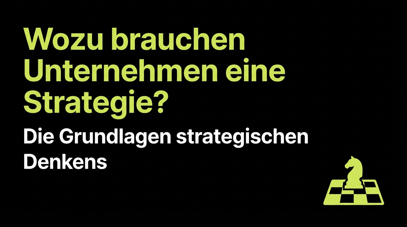 Wozu brauchen Unternehmen eine Strategie? Die Grundlagen strategischen Denkens