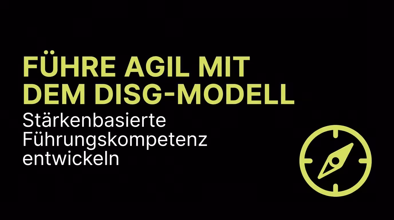 Führe agil mit dem DISG-Modell - Stärkenbasierte Führungskompetenz entwickeln