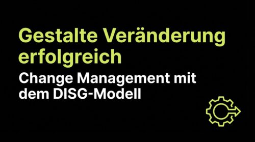 Gestalte Veränderung erfolgreich - Change Management mit dem DISG-Modell