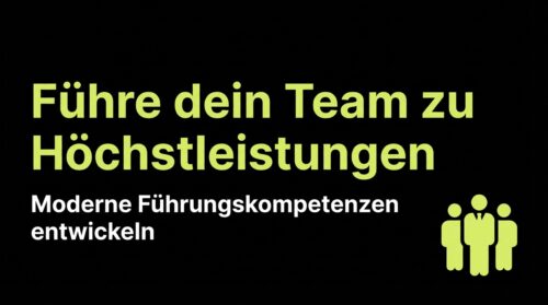 Führe dein Team zu Höchstleistungen - Moderne Führungskompetenzen entwickeln