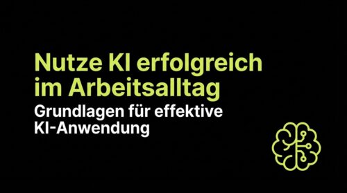 Nutze KI erfolgreich im Arbeitsalltag - Grundlagen für effektive KI-Anwendung