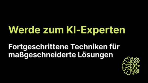 Werde zum KI-Experten - Fortgeschrittene Techniken für maßgeschneiderte Lösungen