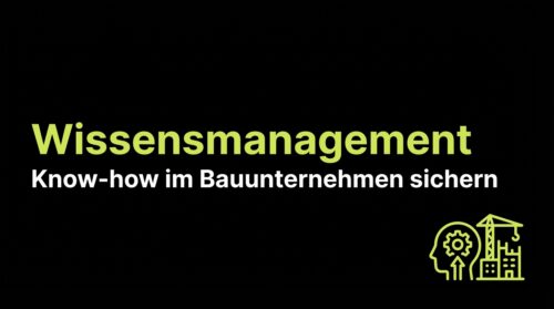 Wissensmanagement: Know-how im Bauunternehmen sichern