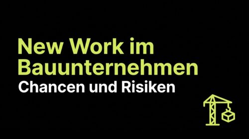 New Work im Bauunternehmen: Chancen und Risiken