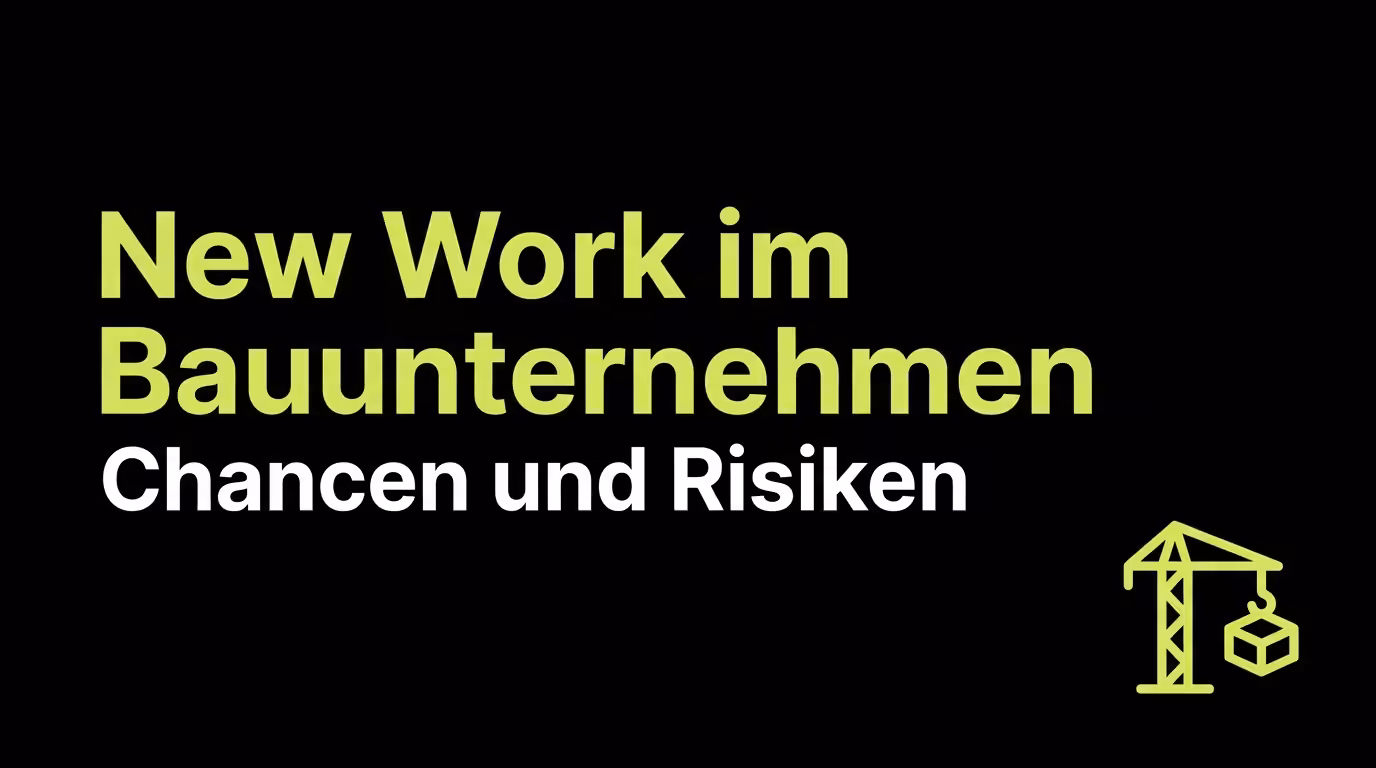 New Work im Bauunternehmen: Chancen und Risiken