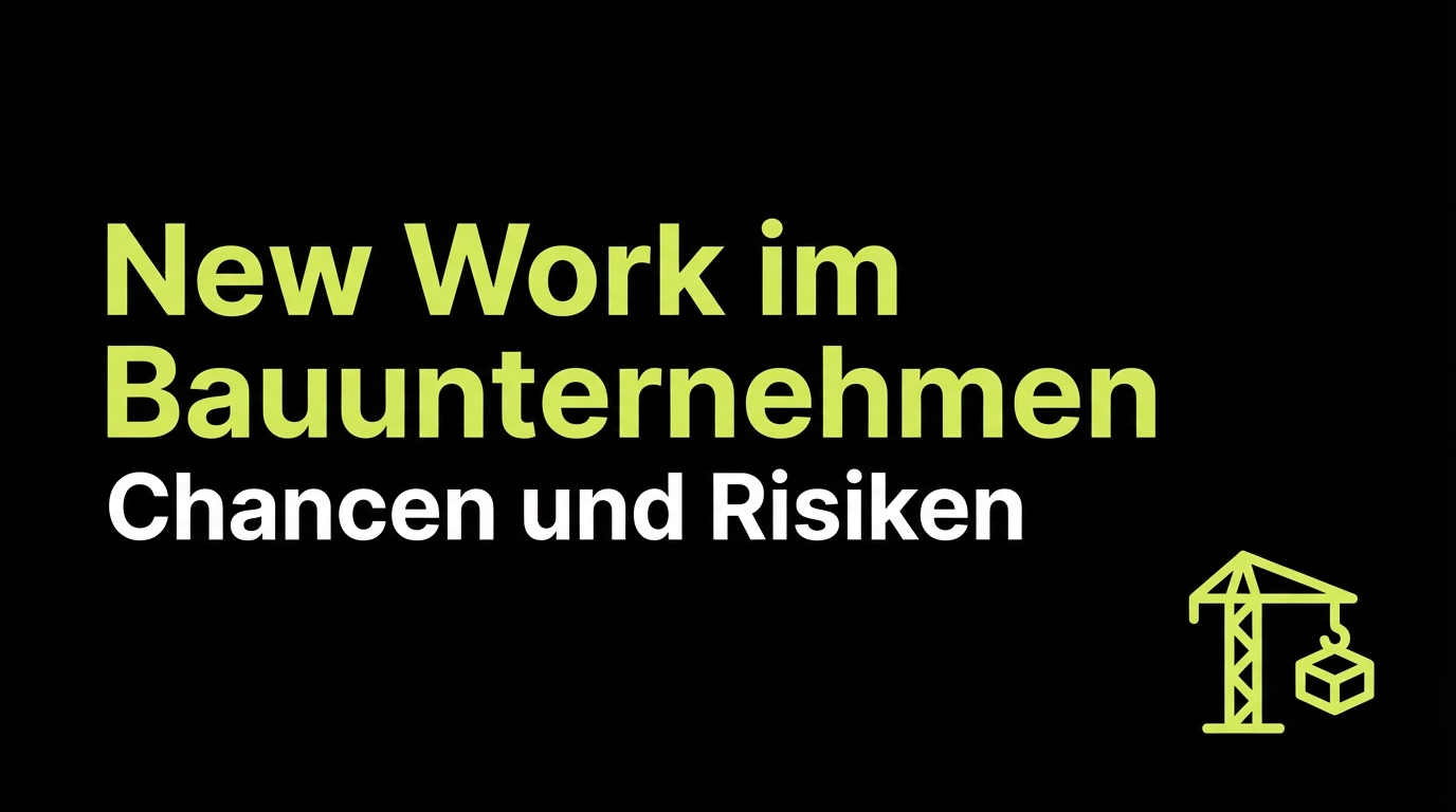 New Work im Bauunternehmen: Chancen und Risiken