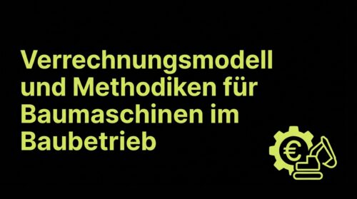 Verrechnungsmodell und Methodiken für Baumaschinen im Baubetrieb