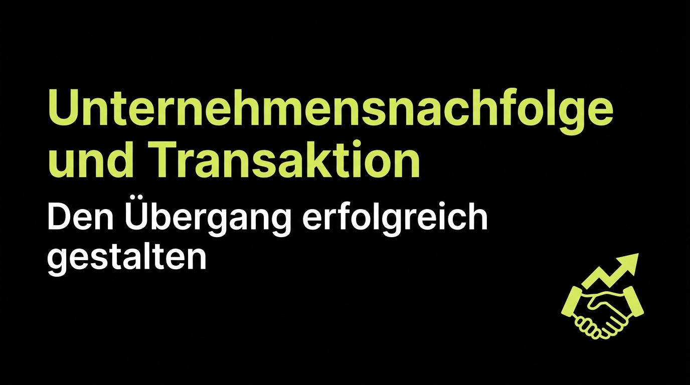 Unternehmensnachfolge und Transaktion: Den Übergang erfolgreich gestalten