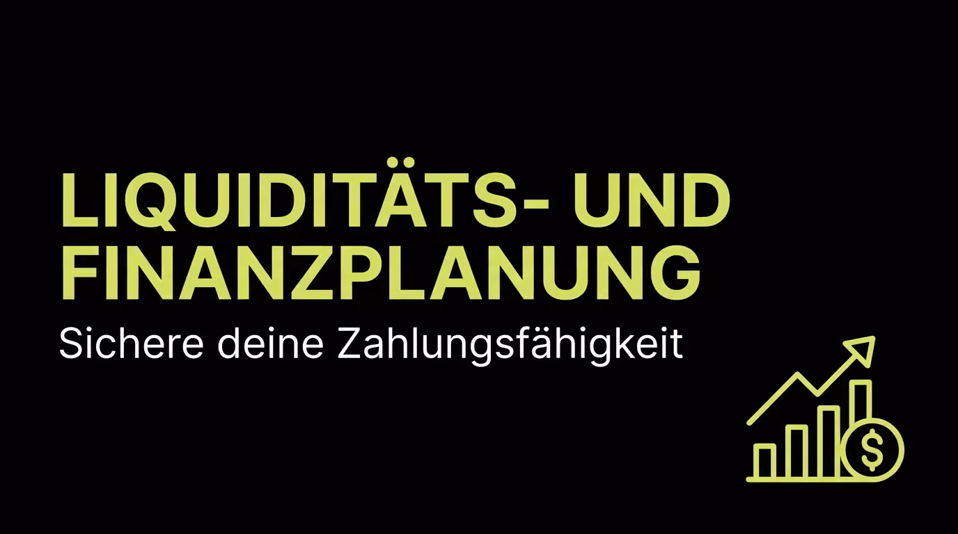 Liquiditäts- und Finanzplanung: Sichere deine Zahlungsfähigkeit