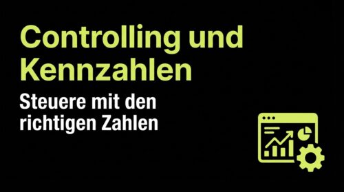 Controlling und Kennzahlen: Steuere mit den richtigen Zahlen